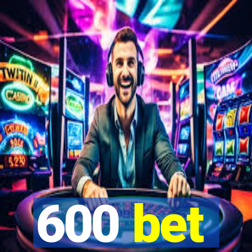 600 bet